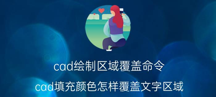 cad绘制区域覆盖命令 cad填充颜色怎样覆盖文字区域？